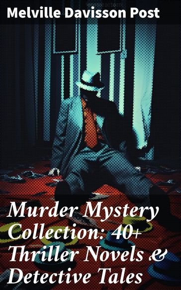 Murder Mystery Collection: 40+ Thriller Novels & Detective Tales - Melville Davisson Post