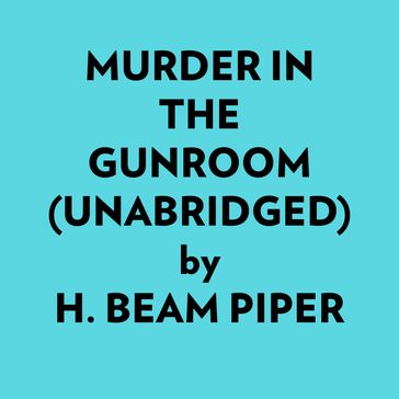 Murder In The Gunroom (Unabridged) - H. Beam Piper