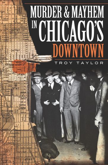Murder and Mayhem in Chicago's Downtown - Troy Taylor