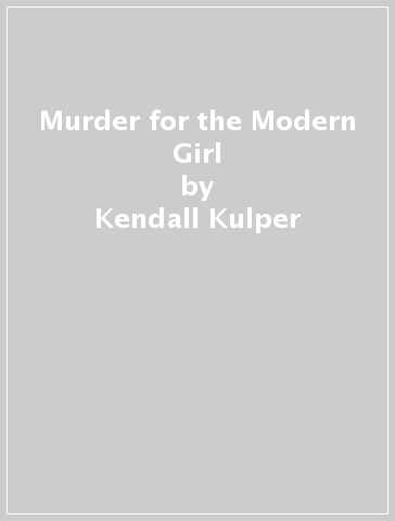 Murder for the Modern Girl - Kendall Kulper