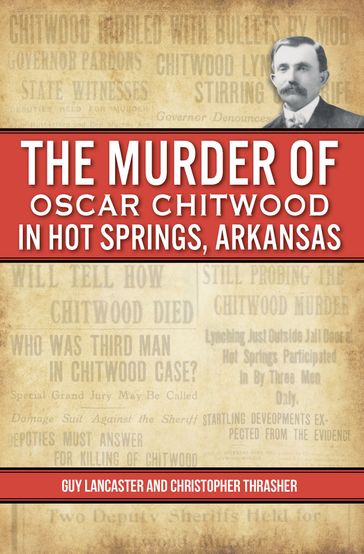 Murder of Oscar Chitwood in Hot Springs, Arkansas, The - Guy Lancaster - Christopher Thrasher