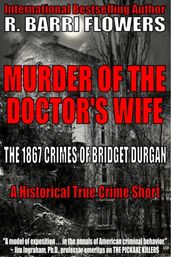 Murder of the Doctor s Wife: The 1867 Crimes of Bridget Durgan (A Historical True Crime Short)