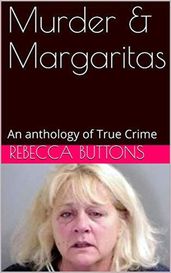 Murders & Margaritas An Anthology of True Crime