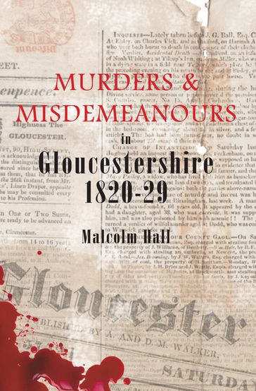 Murders & Misdemeanours in Gloucestershire 1820-29 - Malcolm M. Hall