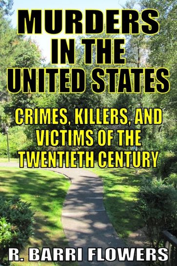 Murders in the United States: Crimes, Killers, and Victims of the Twentieth Century - R. Barri Flowers