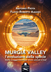 Murgia Valley. L evoluzione della specie. Storie e suggerimenti per creare aziende al Sud