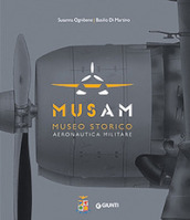 Musam. Museo storico Aeronautica Militare. Ediz. illustrata