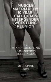 Muscle Matriarchy Reunion: 10 Year Cali-Quads-Intergender-Wrestling Reunion + 2 Mixed Wrestling Domination Marriages