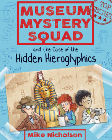 Museum Mystery Squad and the Case of the Hidden Hieroglyphics - Mike Nicholson