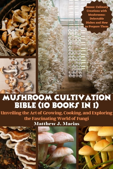 Mushroom Cultivation Bible (10 in 1) - Matthew J. Macias