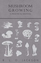 Mushroom Growing - A Practical Manual