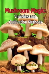 Mushroom Magic: Varieties and Cultivation Methods