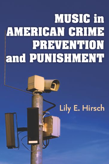 Music in American Crime Prevention and Punishment - Lily E. Hirsch