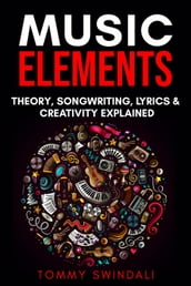 Music Elements: Music Theory, Songwriting, Lyrics & Creativity Explained