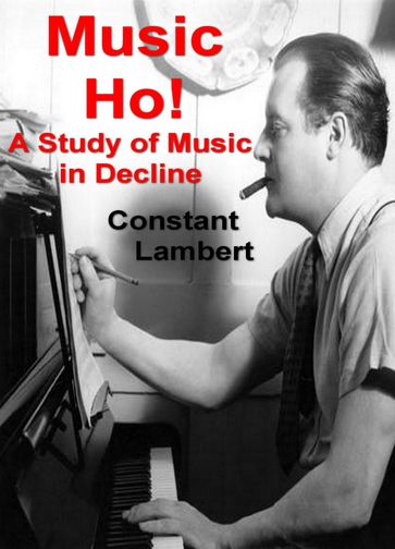 Music Ho!: A Study of Music in Decline - Lambert Constant