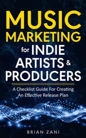 Music Marketing For Indie Artists & Producers: A Checklist Guide For Creating An Effective Release Plan