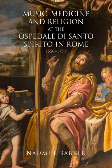 Music, Medicine and Religion at the Ospedale di Santo Spirito in Rome - Naomi J. Barker