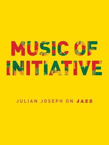 Music of Initiative: Julian Joseph on Jazz - Julian Joseph