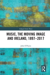 Music, the Moving Image and Ireland, 18972017