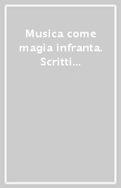 Musica come magia infranta. Scritti e interviste