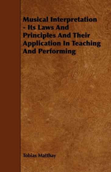 Musical Interpretation - Its Laws and Principles and Their Application in Teaching and Performing - Tobias Matthay