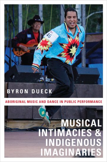 Musical Intimacies and Indigenous Imaginaries - Byron Dueck