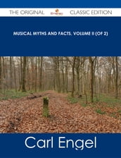 Musical Myths and Facts, Volume II (of 2) - The Original Classic Edition