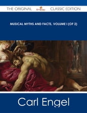 Musical Myths and Facts, Volume I (of 2) - The Original Classic Edition
