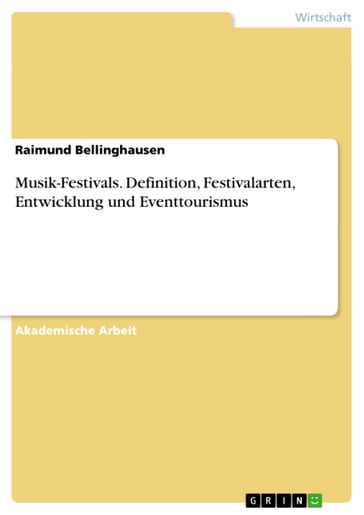 Musik-Festivals. Definition, Festivalarten, Entwicklung und Eventtourismus - Raimund Bellinghausen