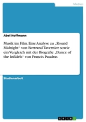 Musik im Film. Eine Analyse zu  Round Midnight  von Bertrand Tavernier sowie ein Vergleich mit der Biografie  Dance of the Infidels  von Francis Paudras