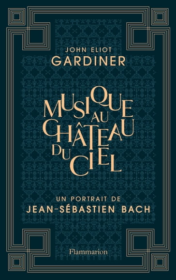 Musique au château du ciel - Un portrait de Jean-Sébastien Bach - John Eliot Gardiner