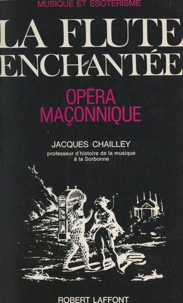 Musique et ésotérisme : La flûte enchantée, opéra maçonnique - Jacques Chailley