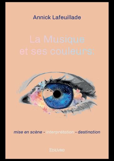 La Musique et ses couleurs : mise en scène - interprétation - destination - Annick LAFEUILLADE