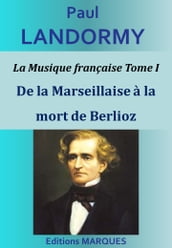 La Musique française Tome I - De la Marseillaise à la mort de Berlioz