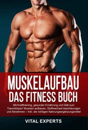Muskelaufbau: Das Fitness Buch. Mit Krafttraining, gesunder Ernährung und Diät zum Traumkörper! Muskeln aufbauen, Stoffwechsel beschleunigen und Abnehmen Inkl. die richtigen Nahrungsergänzungsmittel