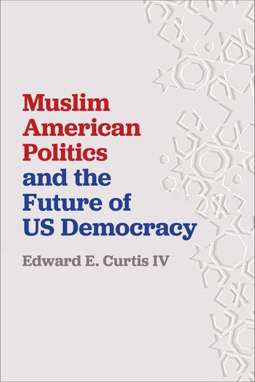 Muslim American Politics and the Future of US Democracy - Edward E Curtis IV