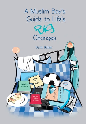 A Muslim Boy's Guide to Life's Big Changes - Sami Khan
