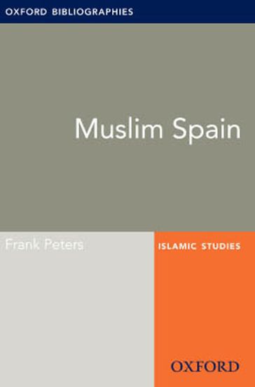 Muslim Spain: Oxford Bibliographies Online Research Guide - Frank Peters