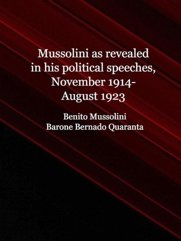Mussolini as revealed in his political speeches, November 1914-August 1923 - Barone Bernardo Quaranta di San Severino - Benito Mussolini