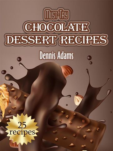 Must-Try Chocolate Dessert Recipes - Dennis Adams