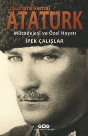 Mustafa Kemal Atatürk-Mücadelesi ve Özel Hayat
