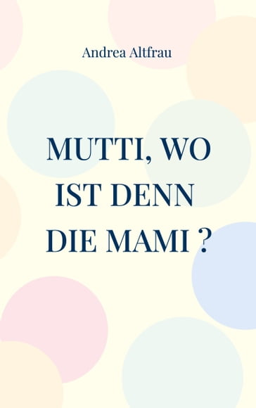 Mutti, wo ist denn die Mami ? - Andrea Altfrau