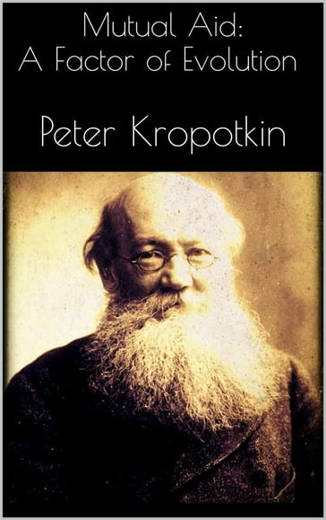 Mutual Aid: A Factor of Evolution - Peter Kropotkin