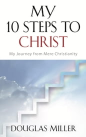 My 10 Steps to Christ: My Journey from Mere Christianity