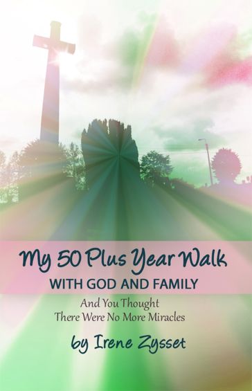 My 50 Plus Year Walk with God and Family - Irene Zysset