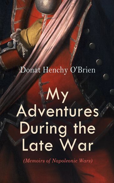 My Adventures During the Late War (Memoirs of Napoleonic Wars) - Donat Henchy O