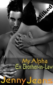 My Alpha Ex Brother in Law Milked