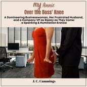 My Annie--Over the Boss  Knee: A Domineering Businesswoman, Her Frustrated Husband, and a Company VP as Sleazy as They Come