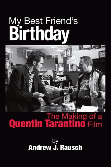 My Best Friend's Birthday: The Making of a Quentin Tarantino Film - Andrew J. Rausch