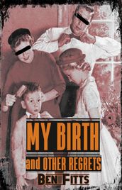 My Birth and Other Regrets